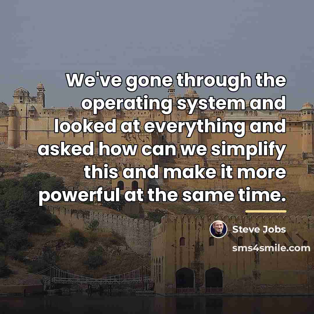 “We've gone through the operating system and looked at everything…” quote by Steve Jobs