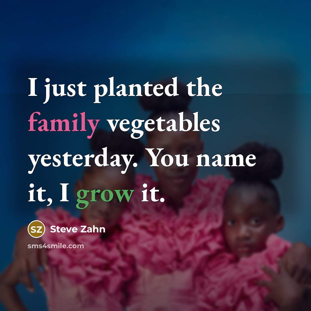 “I just planted the family vegetables yesterday. You name it,…” quote by Steve Zahn