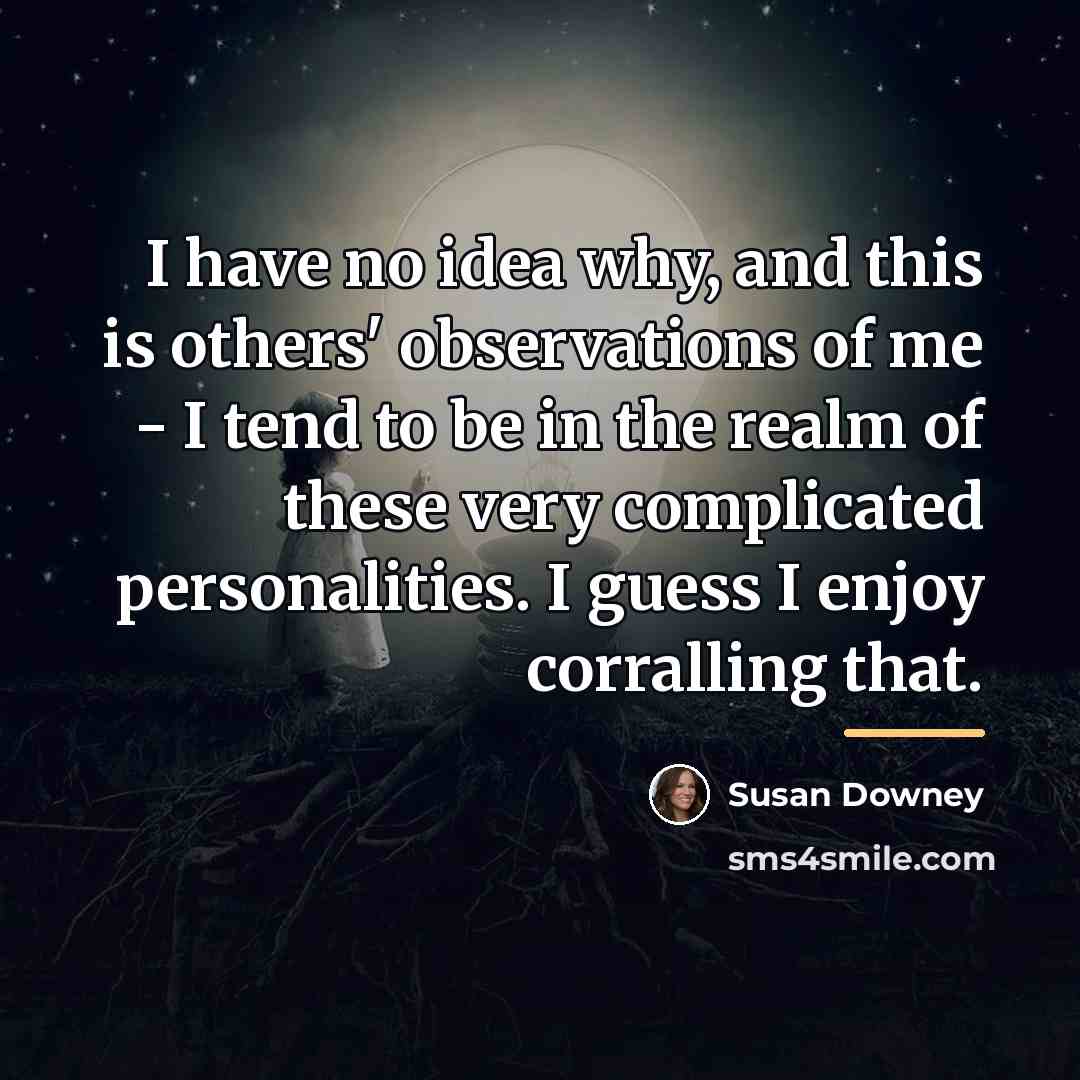 “I have no idea why, and this is others' observations…” quote by Susan Downey