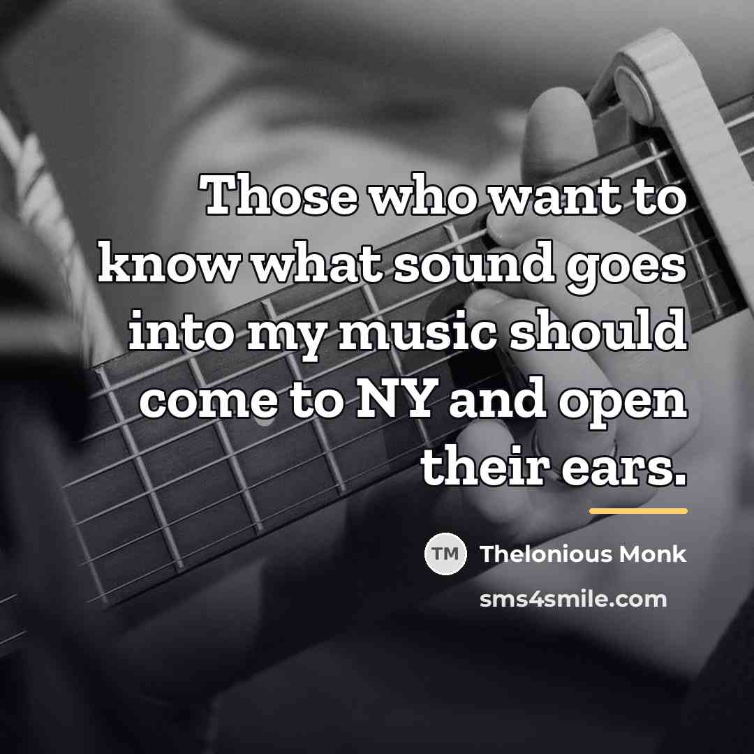 “Those who want to know what sound goes into my…” quote by Thelonious Monk