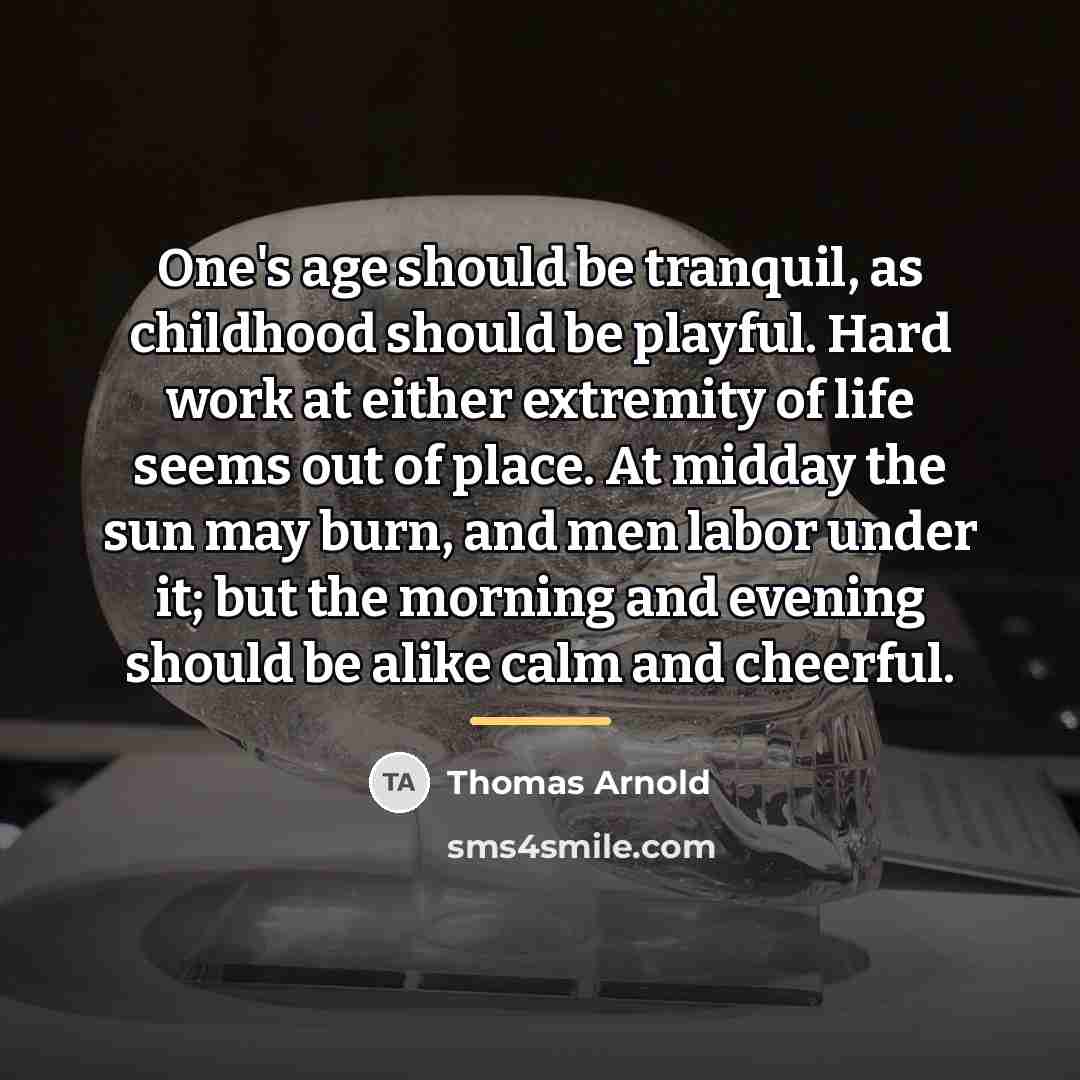 “One's age should be tranquil, as childhood should be playful.…” quote by Thomas Arnold