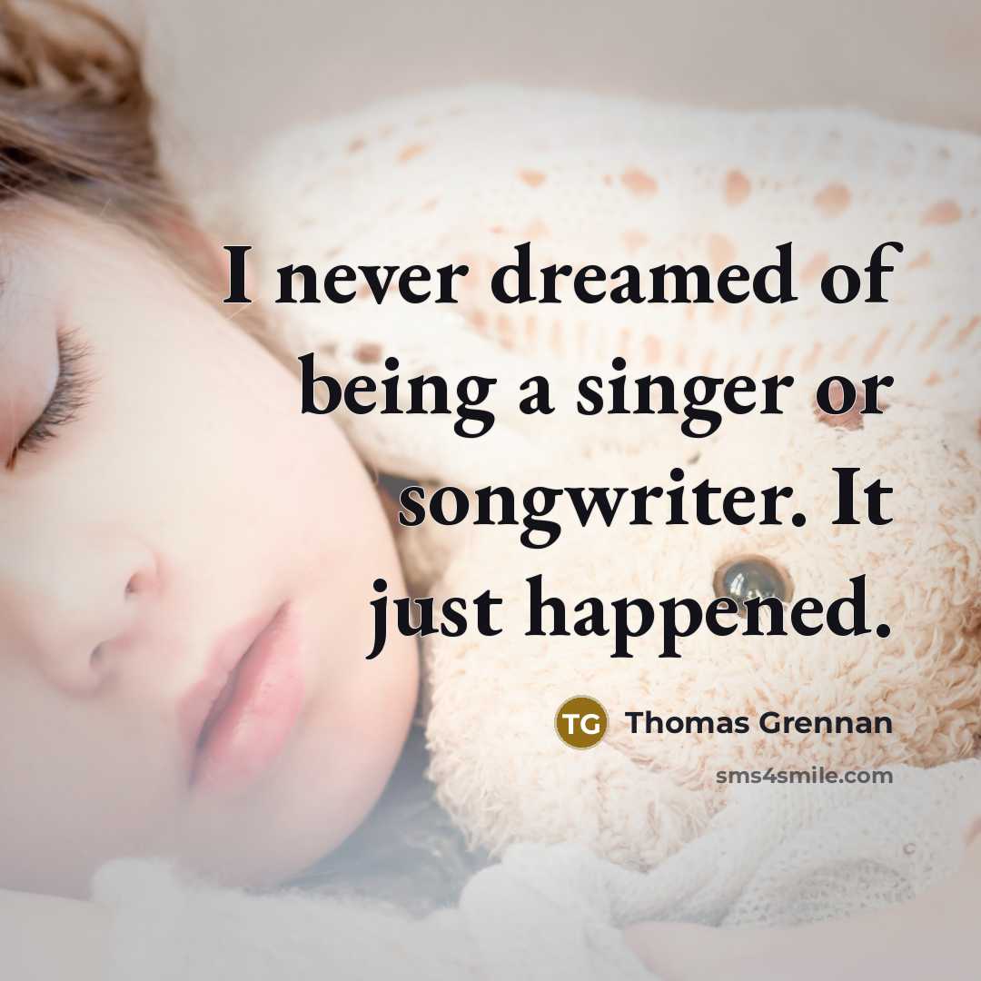 “I never dreamed of being a singer or songwriter. It…” quote by Thomas Grennan