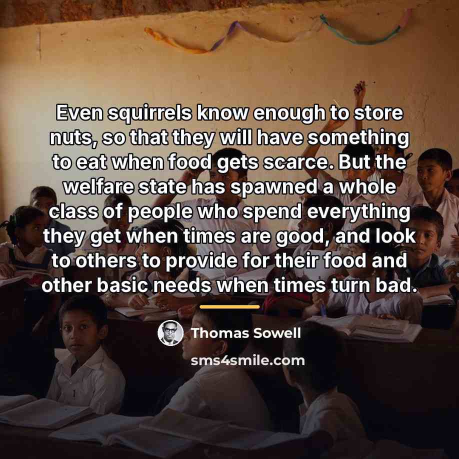 “Even squirrels know enough to store nuts, so that they…” quote by Thomas Sowell
