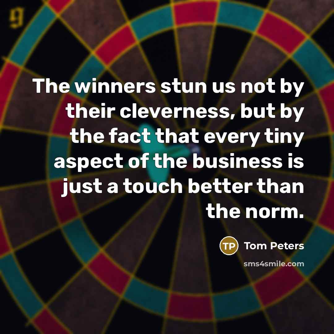 “The winners stun us not by their cleverness, but by…” quote by Tom Peters