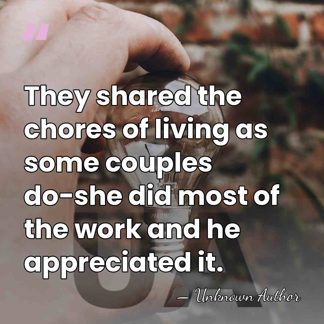 They shared the chores of living as some couples do-she did most&hellip; - Paula Gosling