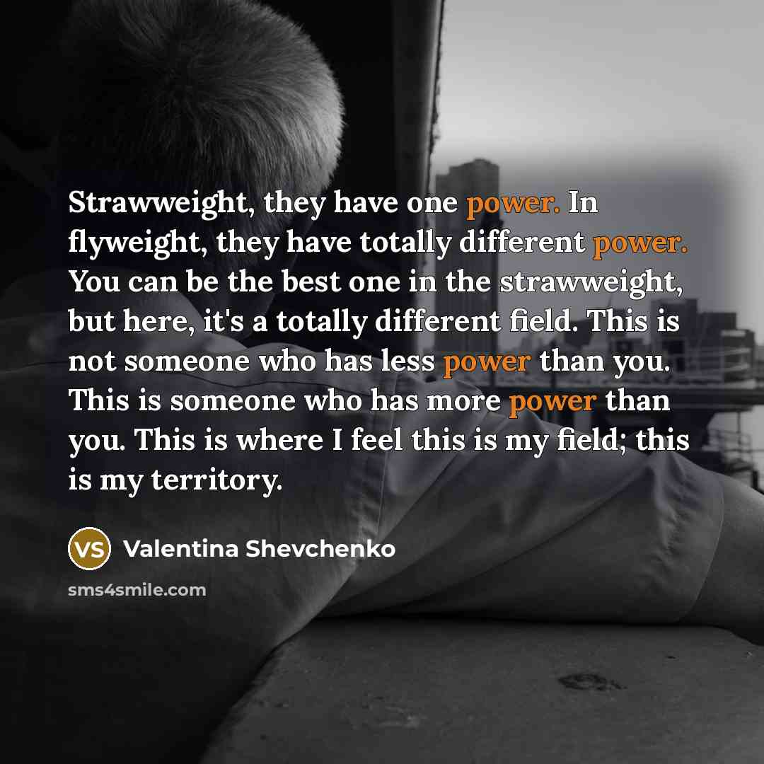 “Strawweight, they have one power. In flyweight, they have totally…” quote by Valentina Shevchenko