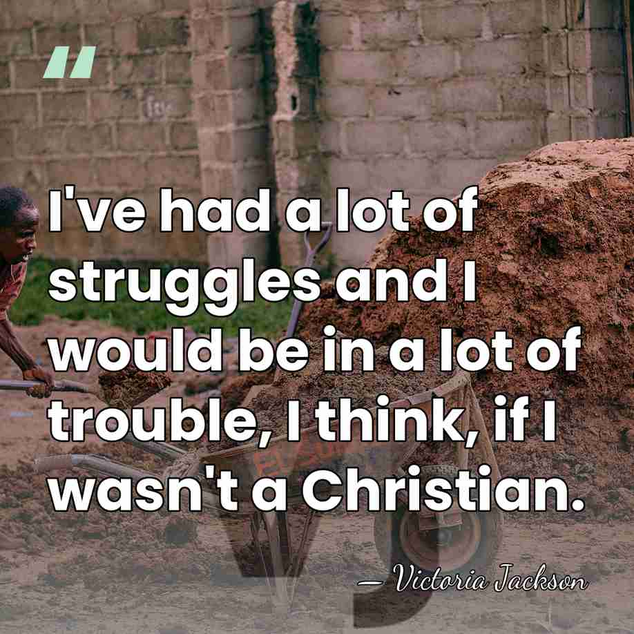 I've had a lot of struggles and I would be in a&hellip; - Victoria Jackson