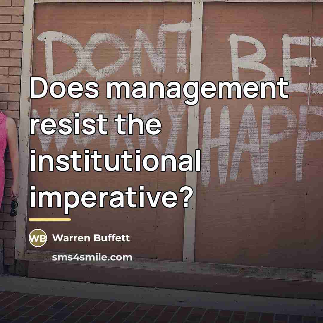 “Does management resist the institutional imperative?…” quote by Warren Buffett
