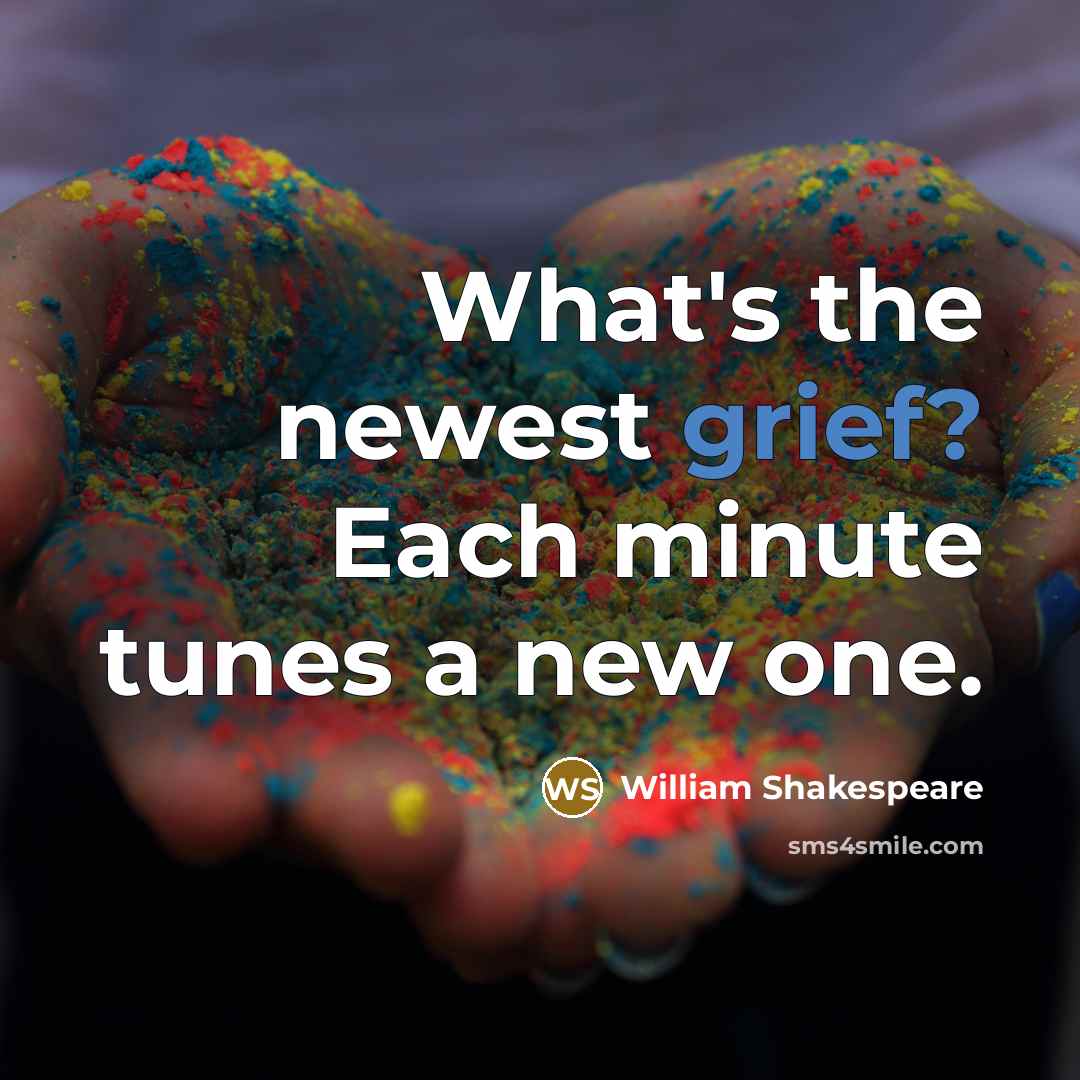 “What's the newest grief? Each minute tunes a new one.…” quote by William Shakespeare