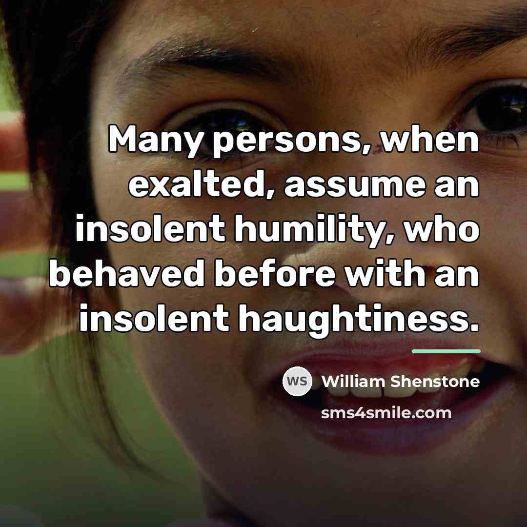 “Many persons, when exalted, assume an insolent humility, who behaved…” quote by William Shenstone