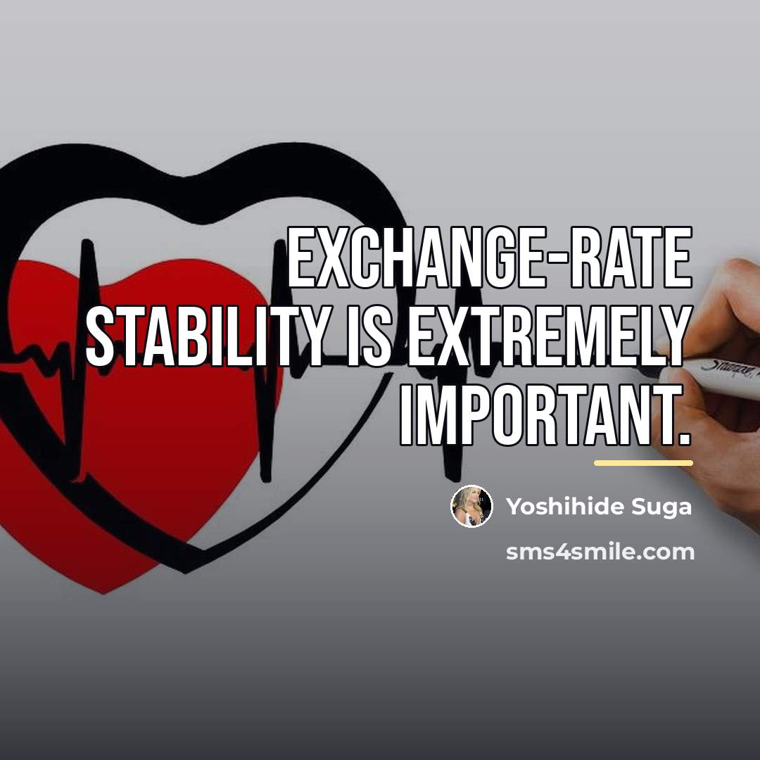 “Exchange-rate stability is extremely important.…” quote by Yoshihide Suga