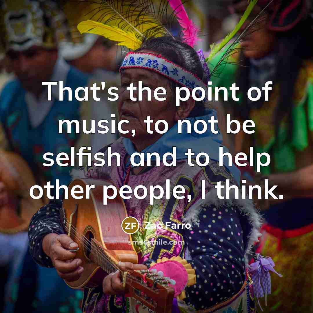 “That's the point of music, to not be selfish and…” quote by Zac Farro