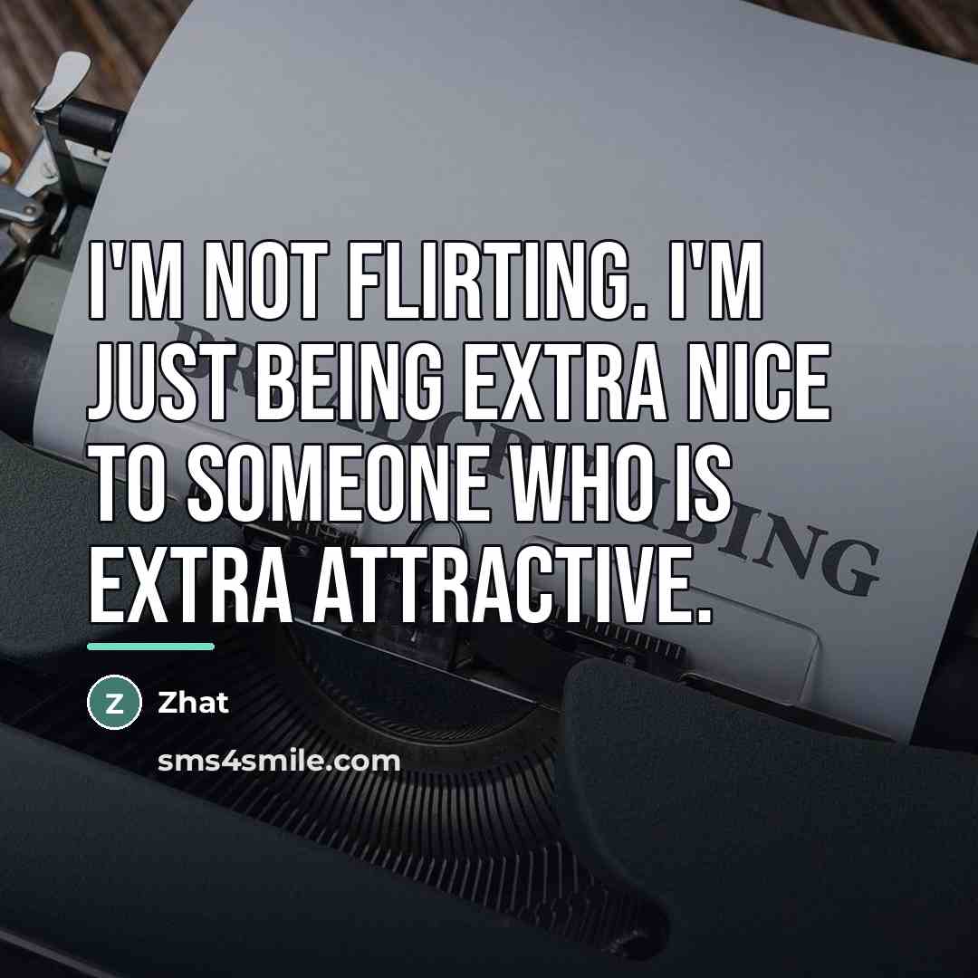“I'm not flirting. I'm just being extra nice to someone…” quote by Zhat