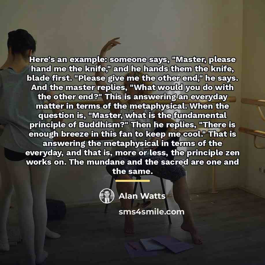 “Here's an example: someone says, "Master, please hand me the…” quote by Alan Watts