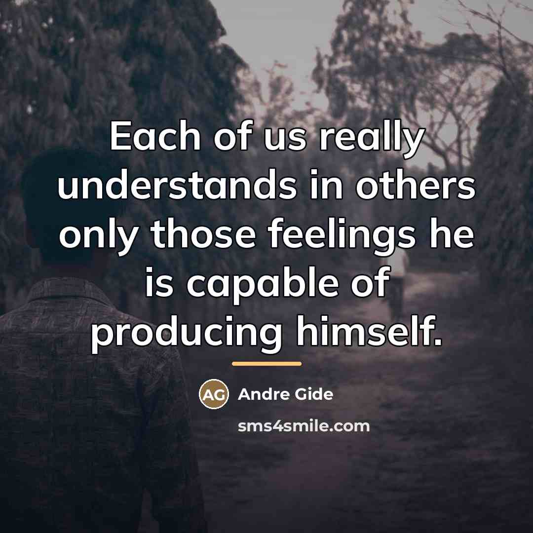 “Each of us really understands in others only those feelings…” quote by Andre Gide