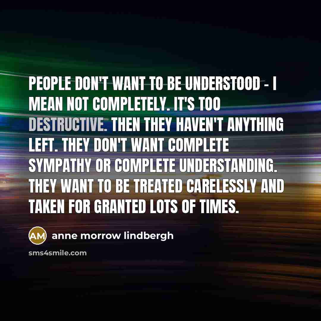 “People don't want to be understood - I mean not…” quote by Anne Morrow Lindbergh
