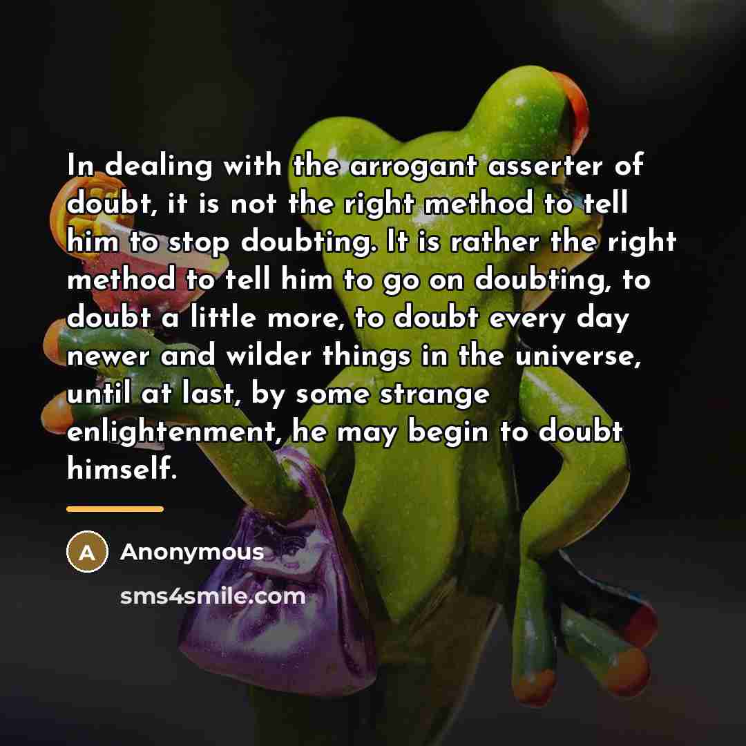 “In dealing with the arrogant asserter of doubt, it is…” quote by Anonymous