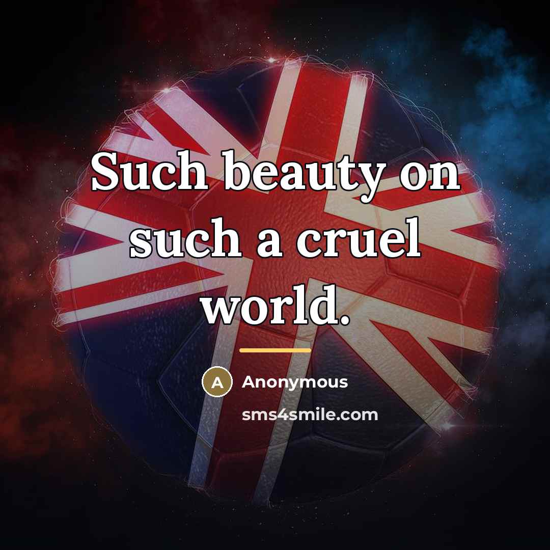 “Such beauty on such a cruel world.…” quote by Anonymous