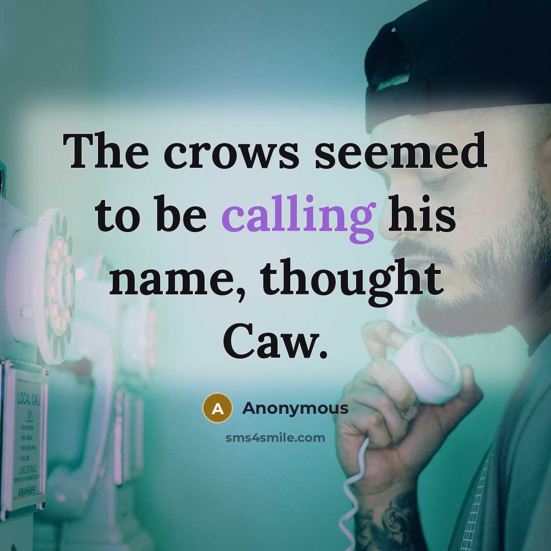 “The crows seemed to be calling his name, thought Caw.” quote by Anonymous