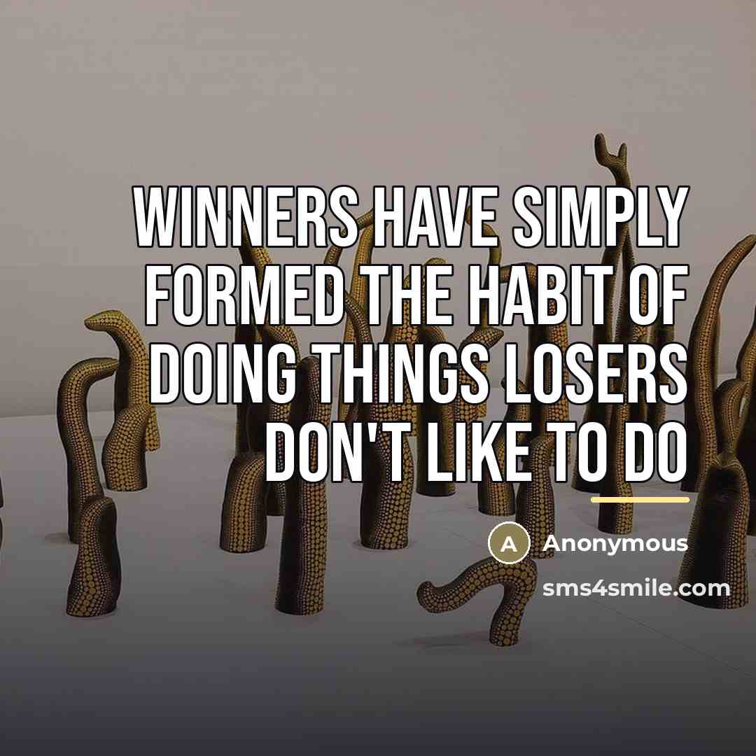 “Winners have simply formed the habit of doing things losers…” quote by Anonymous