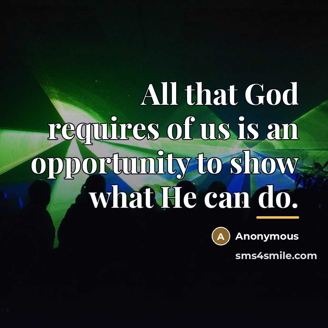 “All that God requires of us is an opportunity to…” quote by Anonymous