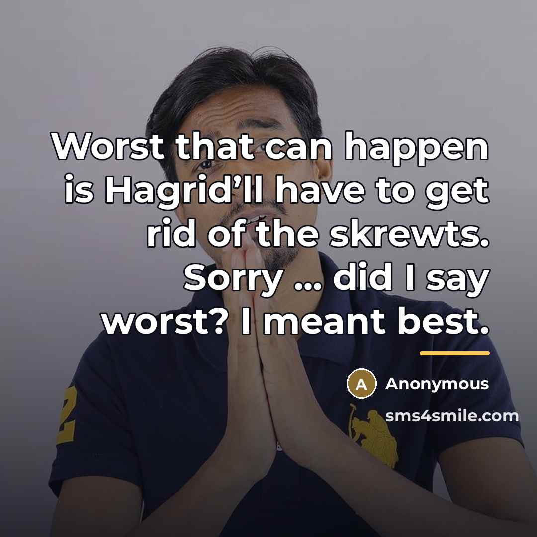 “Worst that can happen is Hagrid’ll have to get rid…” quote by Anonymous