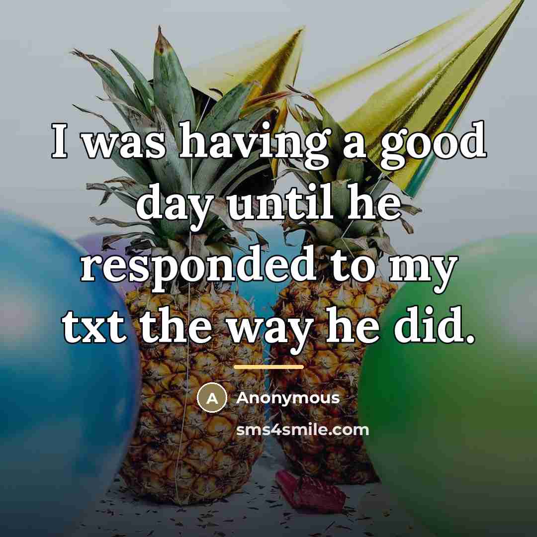 “I was having a good day until he responded to…” quote by Anonymous
