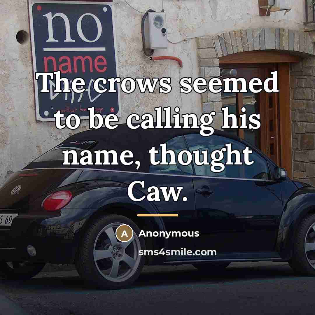 “The crows seemed to be calling his name, thought Caw.…” quote by Anonymous