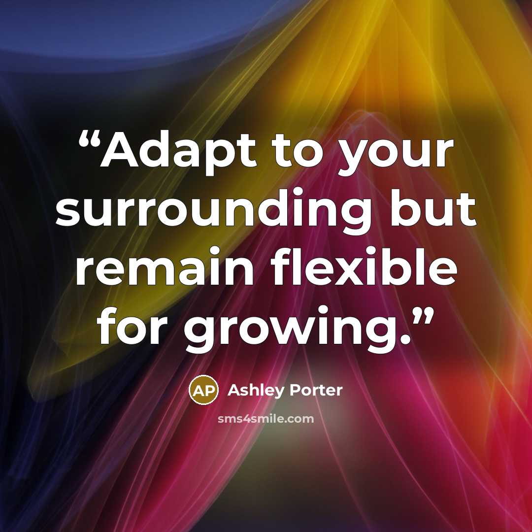 “Adapt to your surrounding but remain flexible for growing.” quote by Ashley Porter