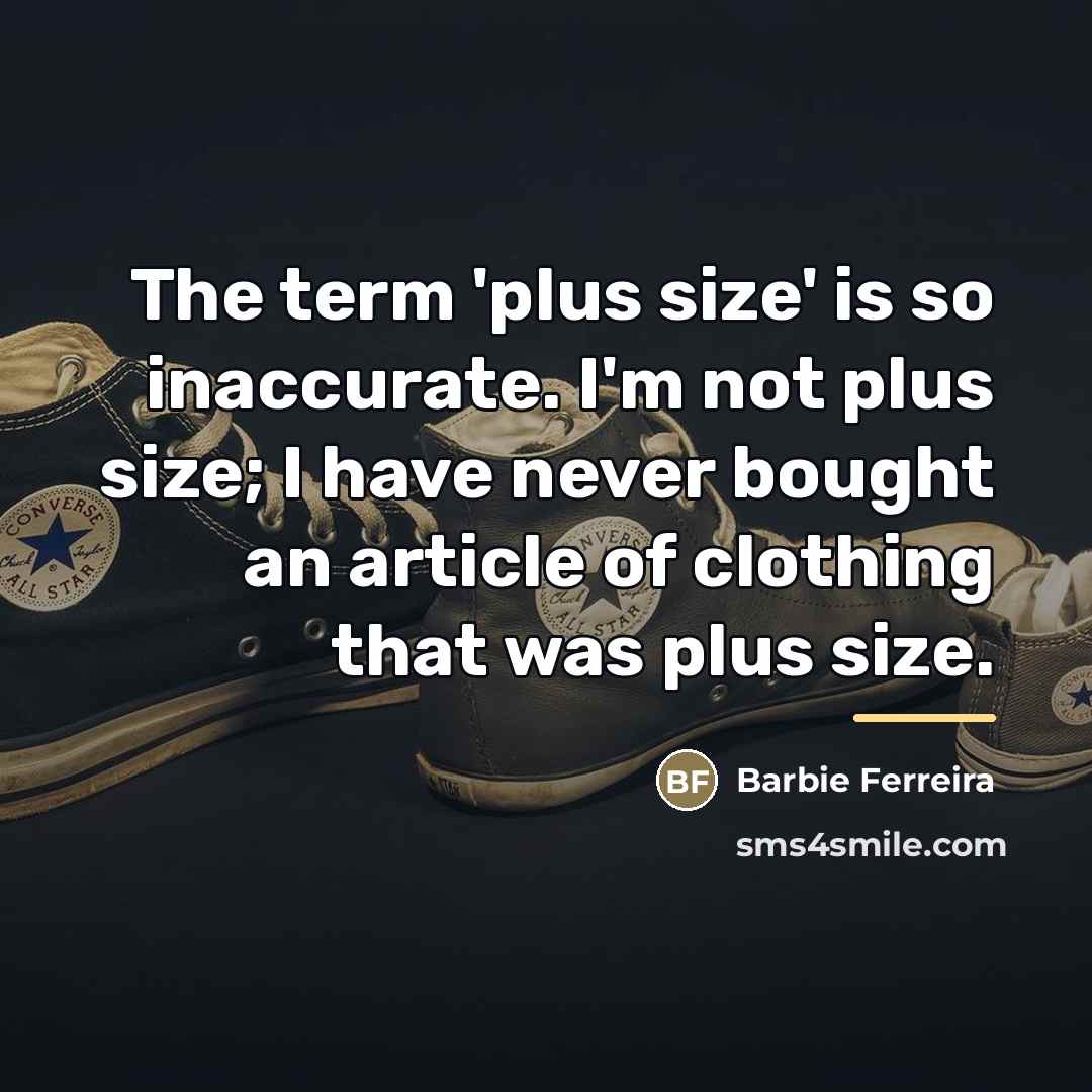 “The term 'plus size' is so inaccurate. I'm not plus…” quote by Barbie Ferreira