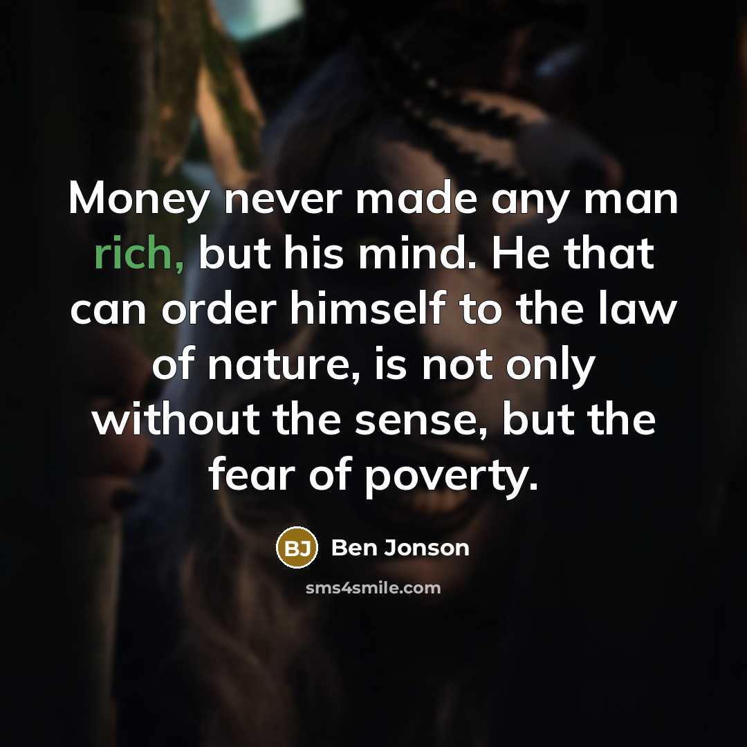 “Money never made any man rich, but his mind. He…” quote by Ben Jonson