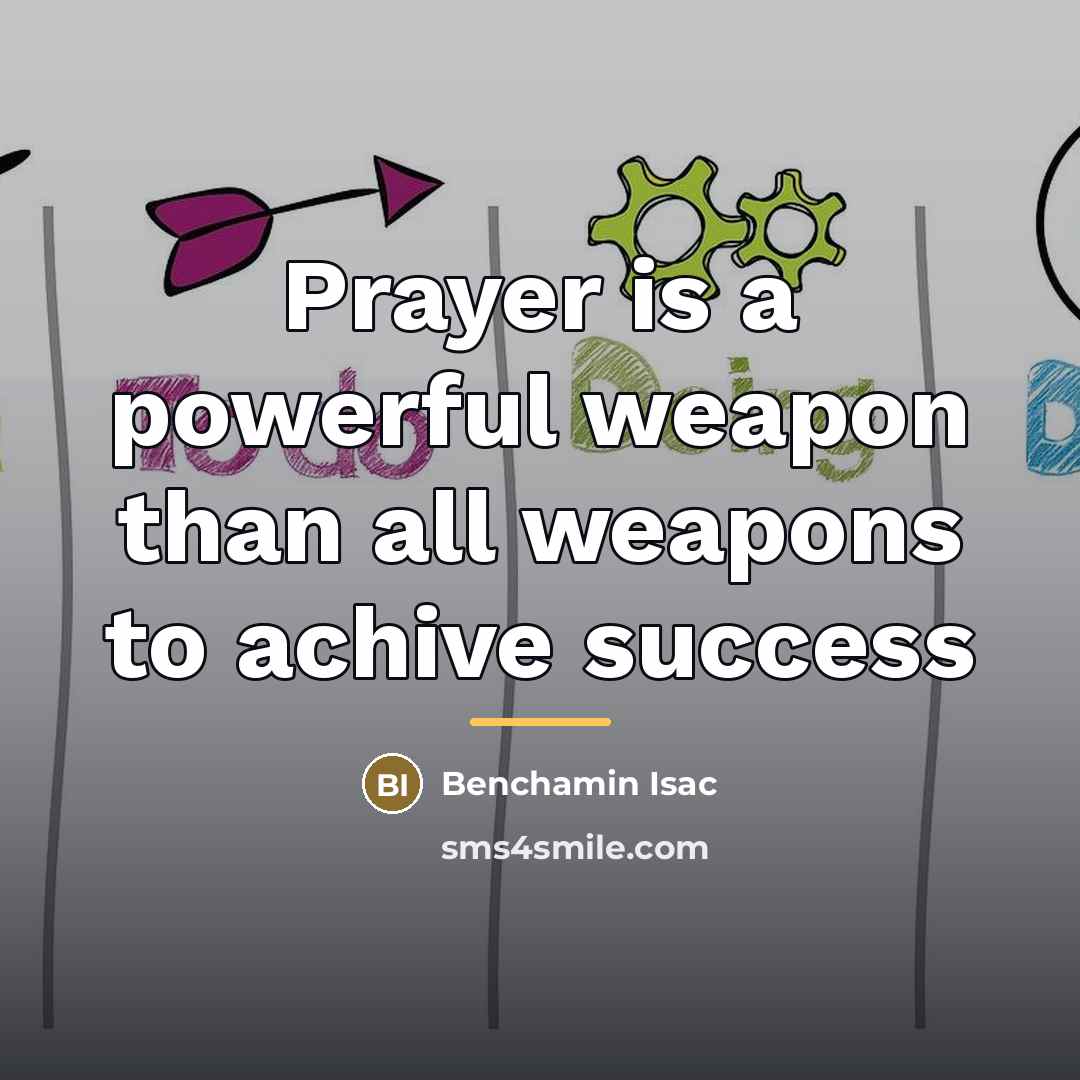 “Prayer is a powerful weapon than all weapons to achive…” quote by Benchamin Isac