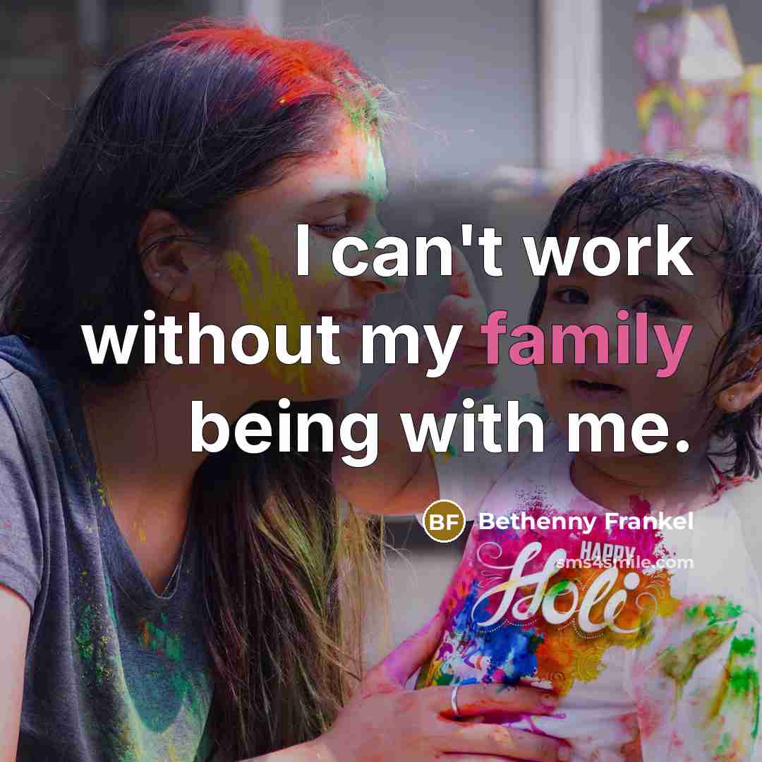 “I can't work without my family being with me.…” quote by Bethenny Frankel