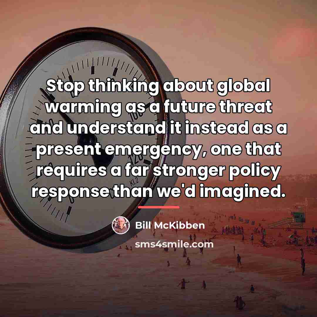 “Stop thinking about global warming as a future threat and…” quote by Bill McKibben