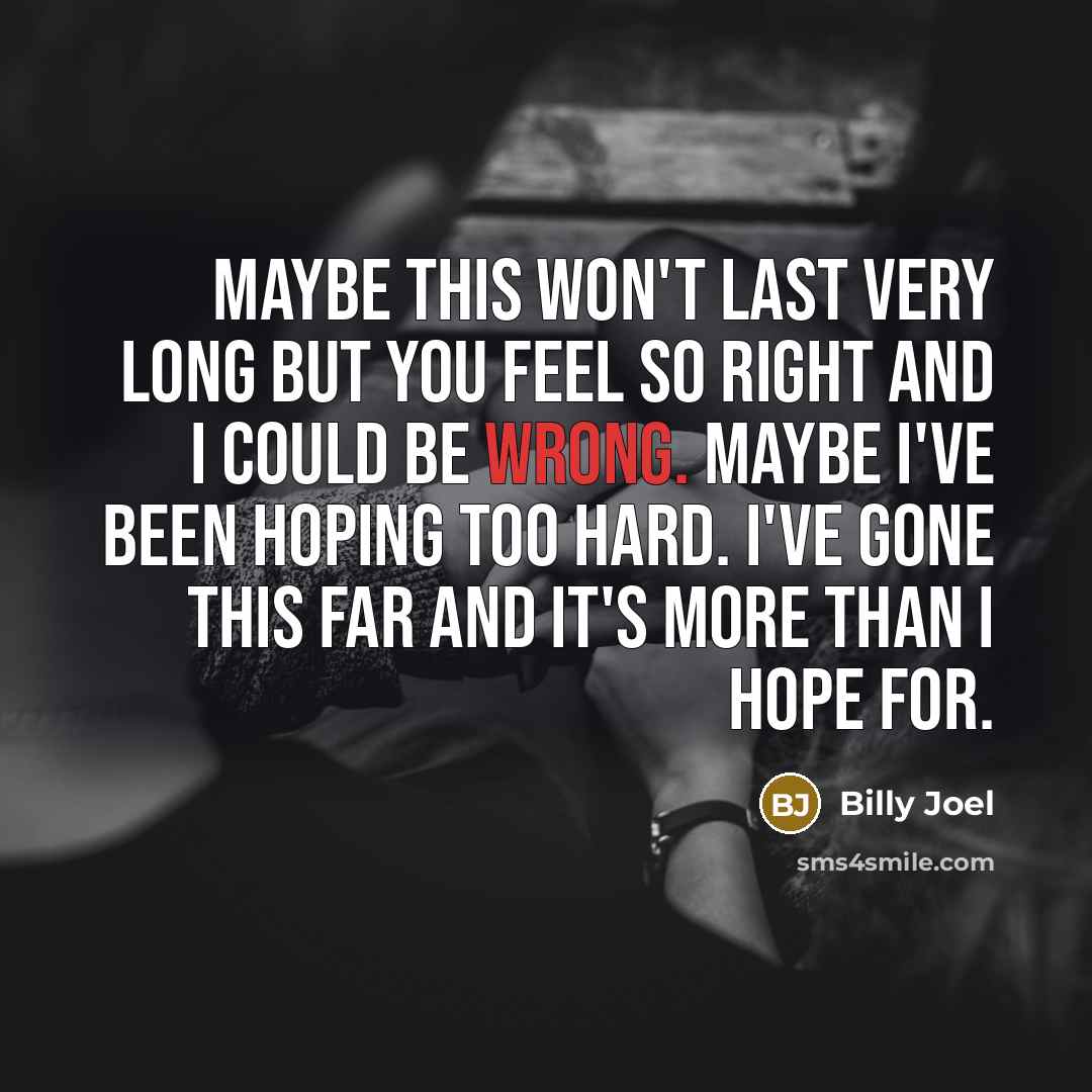 “Maybe this won't last very long but you feel so…” quote by Billy Joel