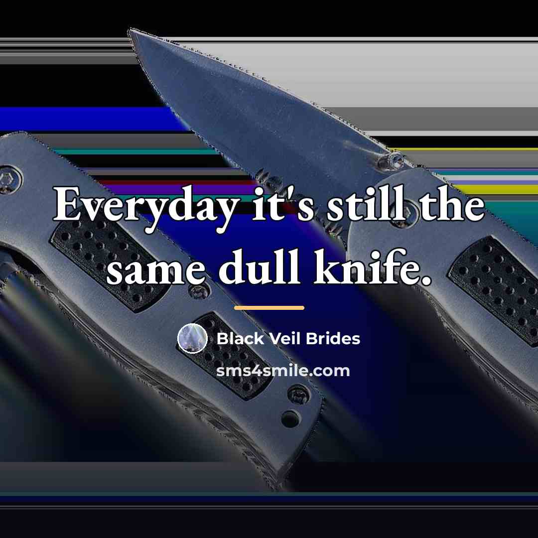 “Everyday it's still the same dull knife.…” quote by Black Veil Brides