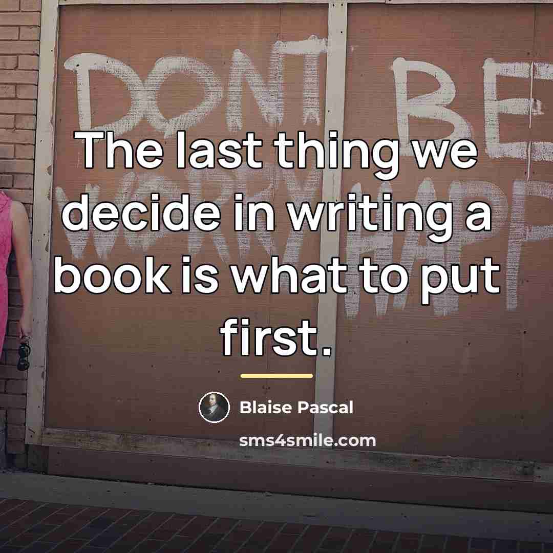 “The last thing we decide in writing a book is…” quote by Blaise Pascal