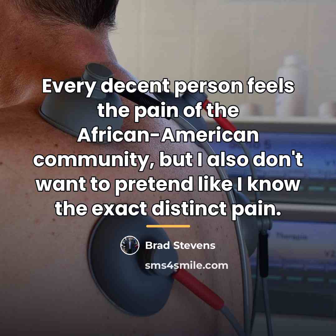 “Every decent person feels the pain of the African-American community,…” quote by Brad Stevens