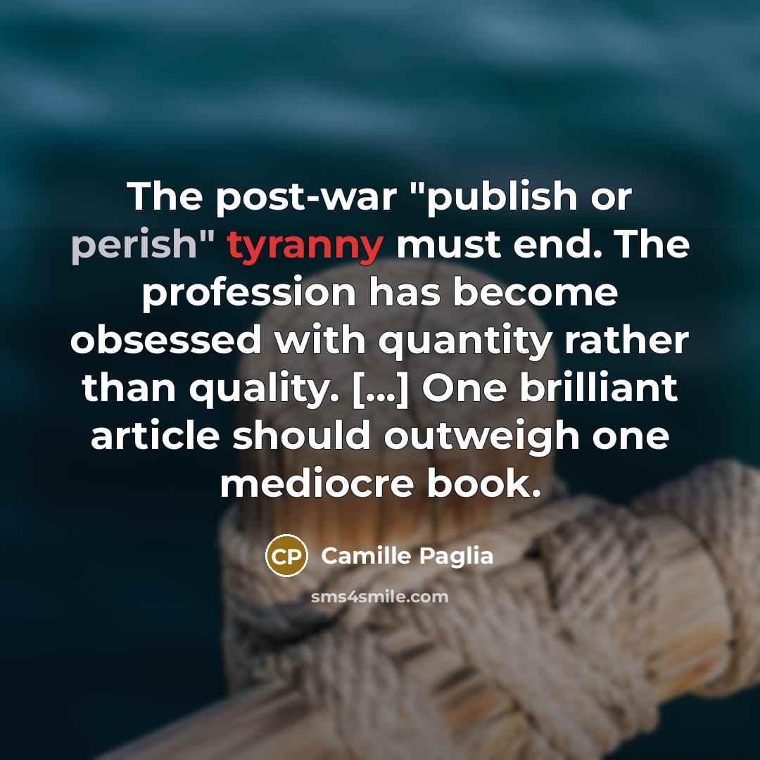 “The post-war "publish or perish" tyranny must end. The profession…” quote by Camille Paglia