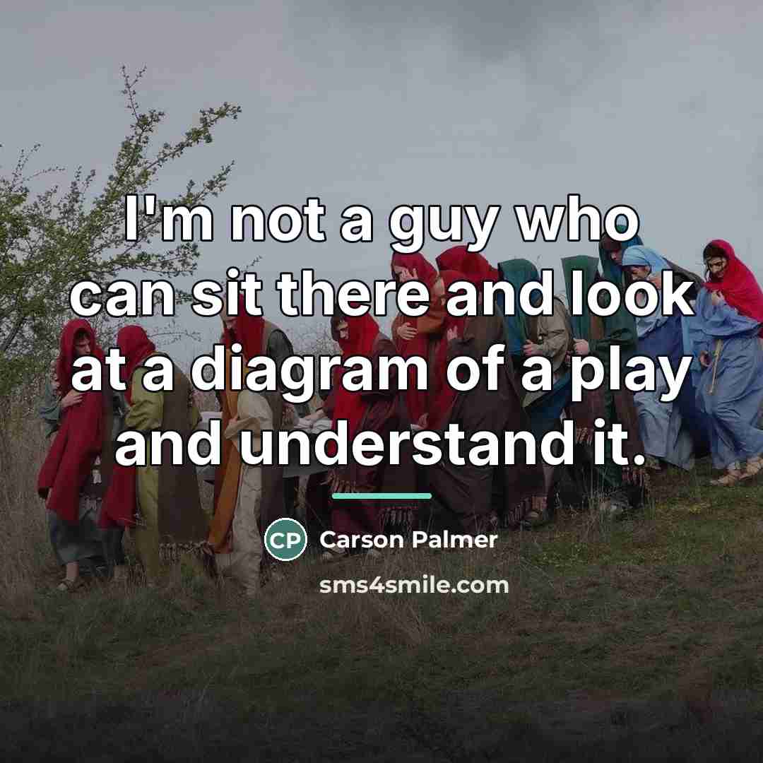 “I'm not a guy who can sit there and look…” quote by Carson Palmer