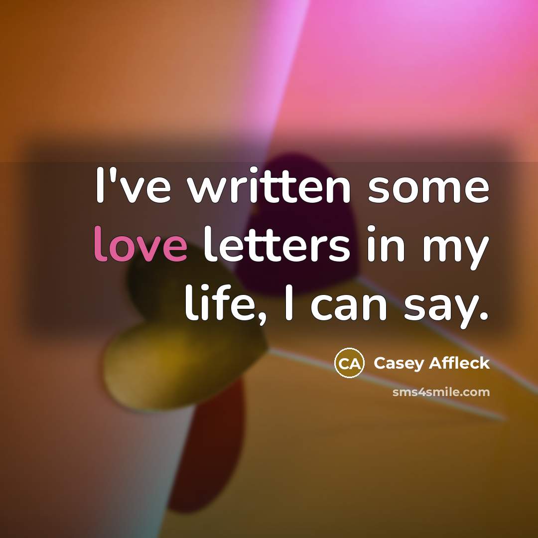 “I've written some love letters in my life, I can…” quote by Casey Affleck