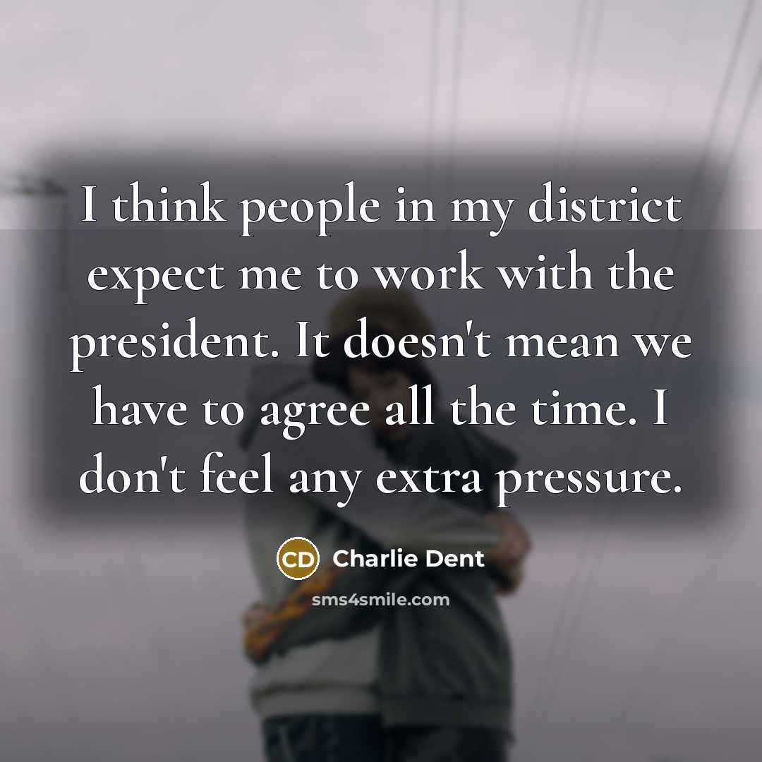 “I think people in my district expect me to work…” quote by Charlie Dent