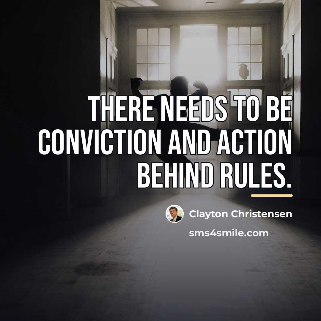 “There needs to be conviction and action behind rules.…” quote by Clayton Christensen