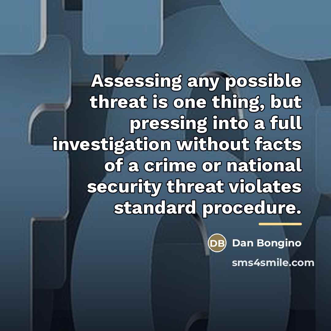“Assessing any possible threat is one thing, but pressing into…” quote by Dan Bongino