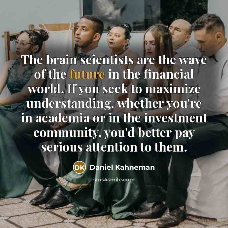 “The brain scientists are the wave of the future in…” quote by Daniel Kahneman