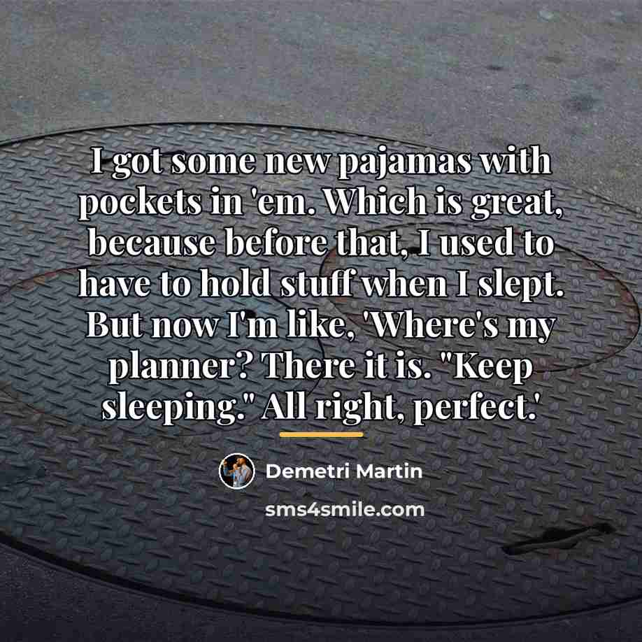“I got some new pajamas with pockets in 'em. Which…” quote by Demetri Martin