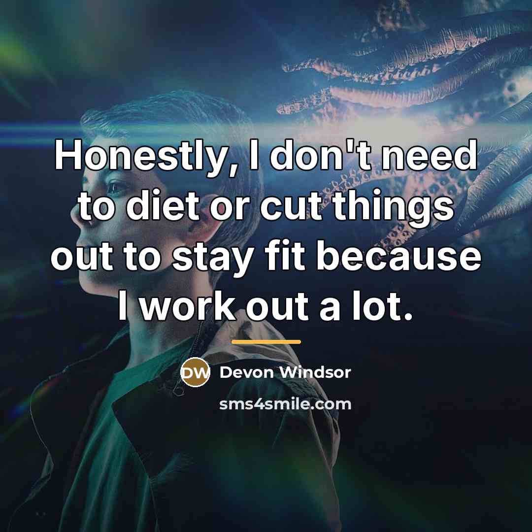“Honestly, I don't need to diet or cut things out…” quote by Devon Windsor