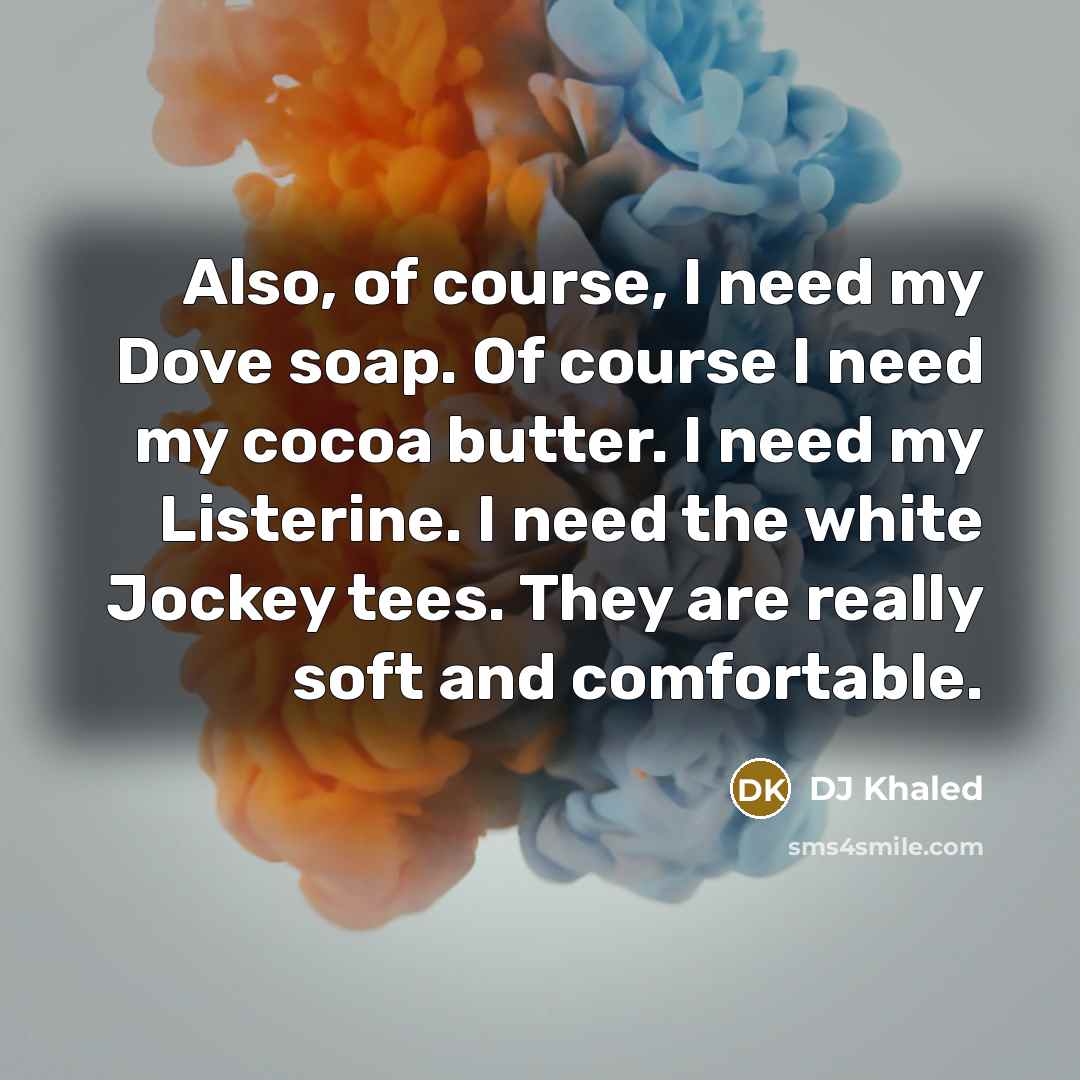 “Also, of course, I need my Dove soap. Of course…” quote by DJ Khaled