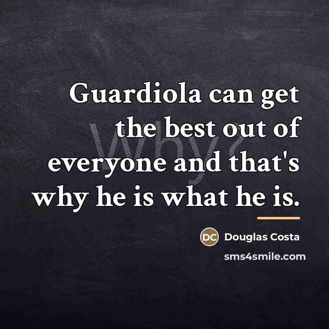 “Guardiola can get the best out of everyone and that's…” quote by Douglas Costa