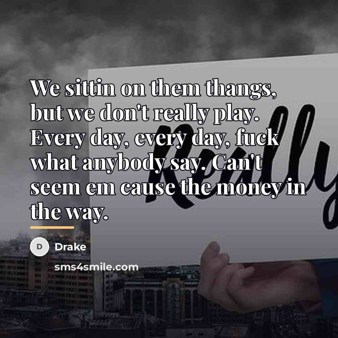 “We sittin on them thangs, but we don't really play.…” quote by Drake